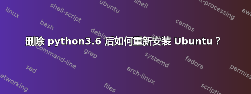 删除 python3.6 后如何重新安装 Ubuntu？