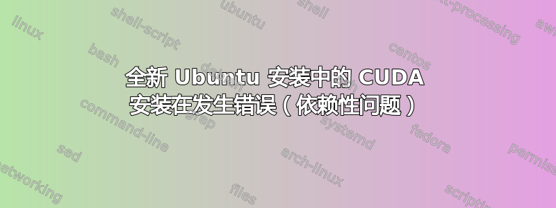 全新 Ubuntu 安装中的 CUDA 安装在发生错误（依赖性问题）