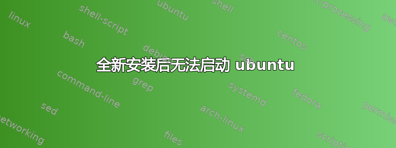 全新安装后无法启动 ubuntu