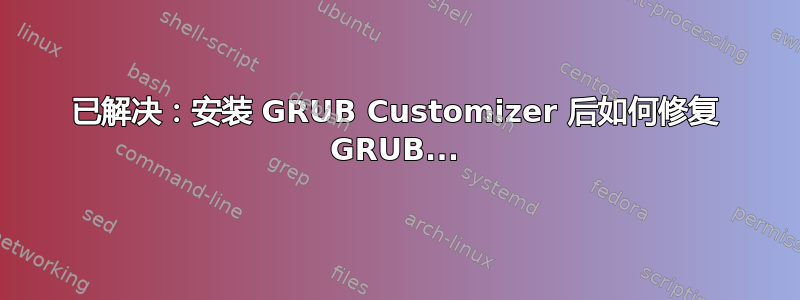 已解决：安装 GRUB Customizer 后如何修复 GRUB...