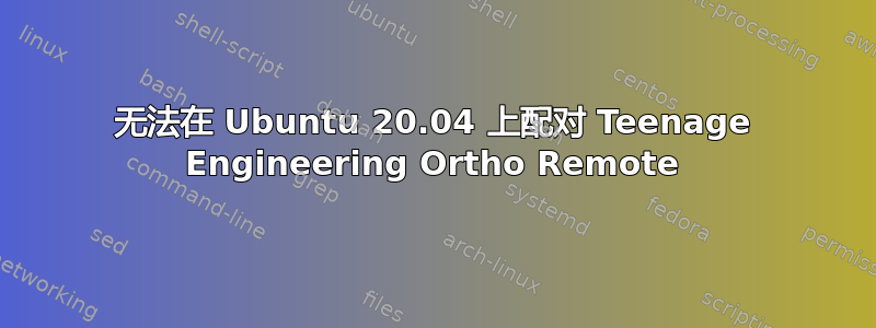 无法在 Ubuntu 20.04 上配对 Teenage Engineering Ortho Remote