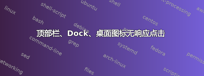 顶部栏、Dock、桌面图标无响应点击