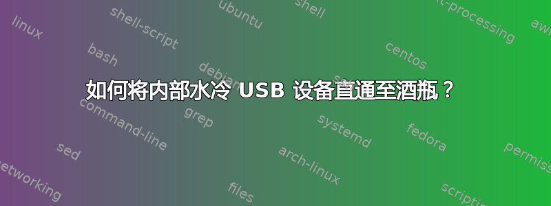 如何将内部水冷 USB 设备直通至酒瓶？