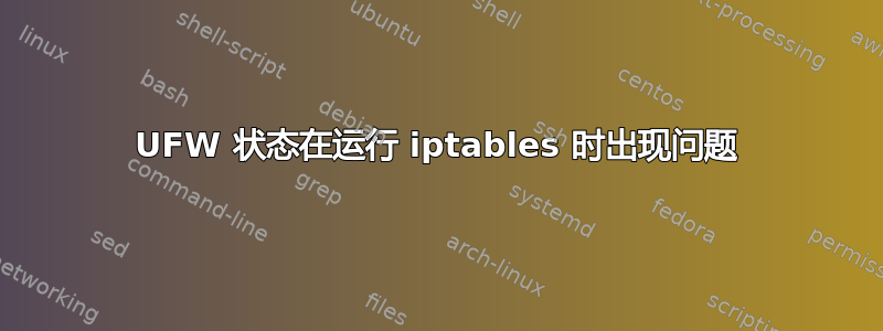 UFW 状态在运行 iptables 时出现问题