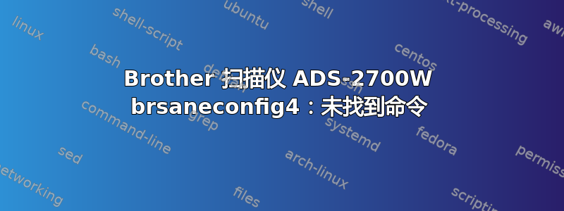 Brother 扫描仪 ADS-2700W brsaneconfig4：未找到命令