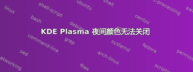 KDE Plasma 夜间颜色无法关闭