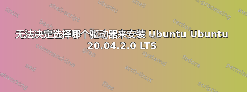 无法决定选择哪个驱动器来安装 Ubuntu Ubuntu 20.04.2.0 LTS