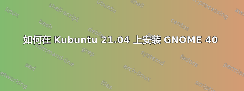 如何在 Kubuntu 21.04 上安装 GNOME 40