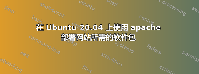 在 Ubuntu 20.04 上使用 apache 部署网站所需的软件包