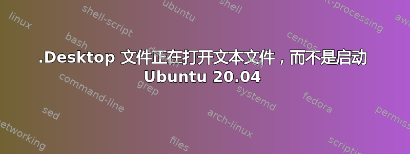 .Desktop 文件正在打开文本文件，而不是启动 Ubuntu 20.04