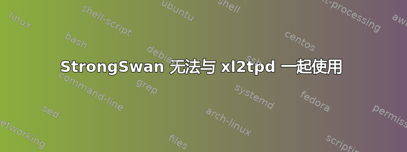 StrongSwan 无法与 xl2tpd 一起使用