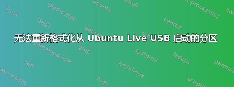 无法重新格式化从 Ubuntu Live USB 启动的分区