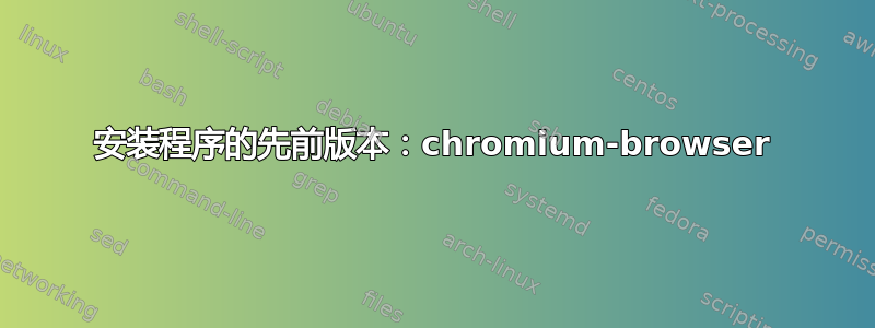 安装程序的先前版本：chromium-browser