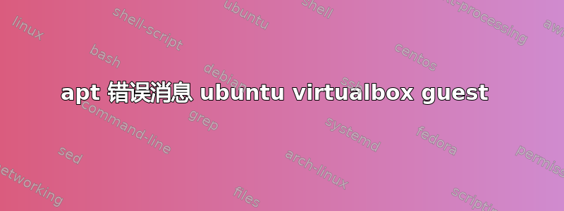 apt 错误消息 ubuntu virtualbox guest 