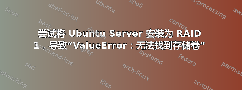 尝试将 Ubuntu Server 安装为 RAID 1，导致“ValueError：无法找到存储卷”