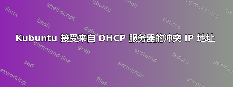 Kubuntu 接受来自 DHCP 服务器的冲突 IP 地址