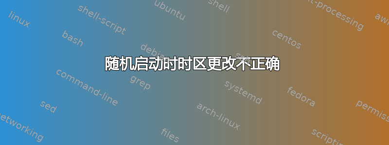 随机启动时时区更改不正确