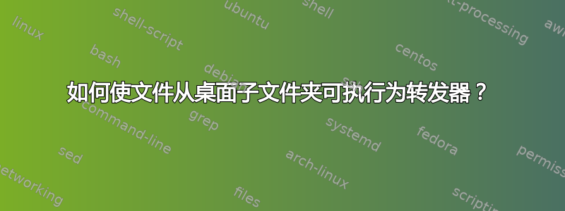 如何使文件从桌面子文件夹可执行为转发器？