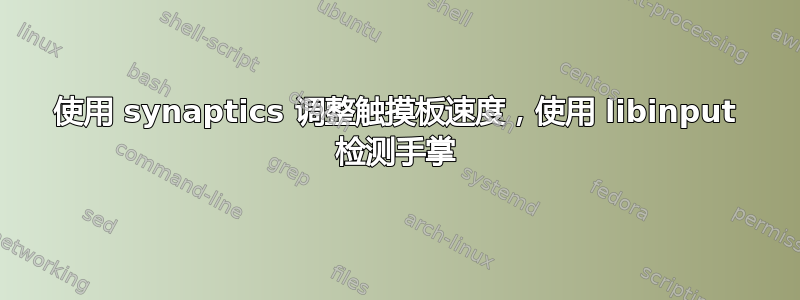 使用 synaptics 调整触摸板速度，使用 libinput 检测手掌