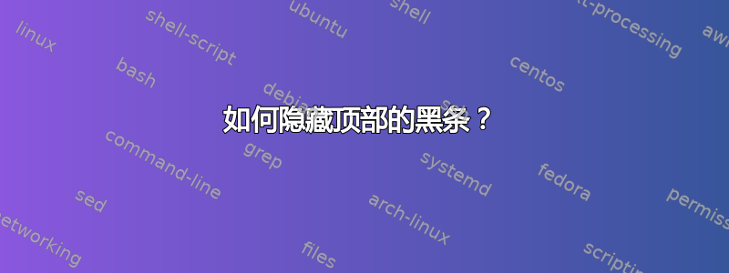 如何隐藏顶部的黑条？