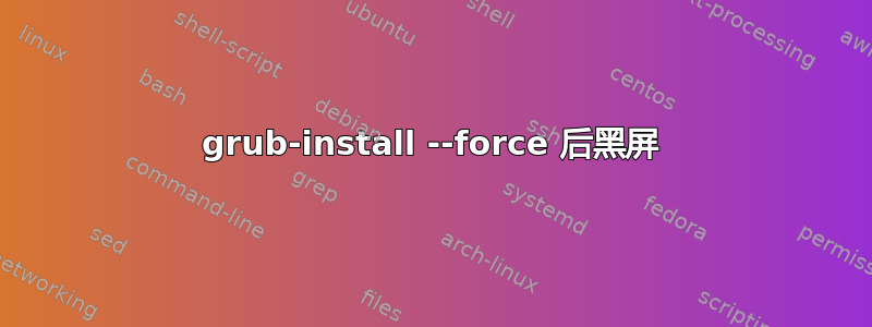 grub-install --force 后黑屏