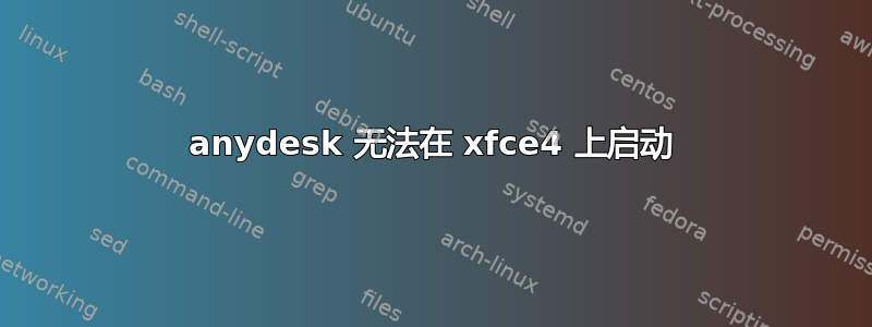 anydesk 无法在 xfce4 上启动