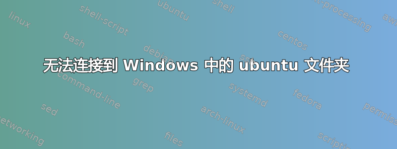 无法连接到 Windows 中的 ubuntu 文件夹