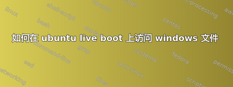 如何在 ubuntu live boot 上访问 windows 文件