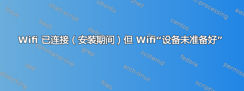 Wifi 已连接（安装期间）但 Wifi“设备未准备好”