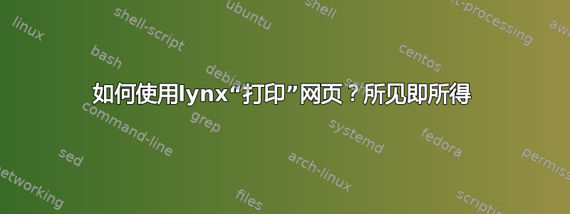 如何使用lynx“打印”网页？所见即所得