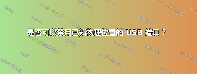 是否可以禁用已知物理位置的 USB 端口？