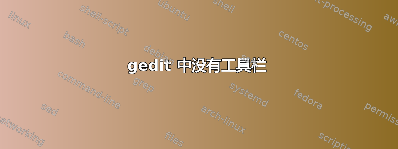 gedit 中没有工具栏