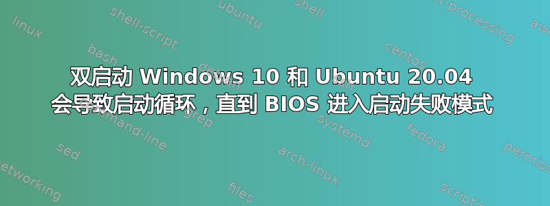 双启动 Windows 10 和 Ubuntu 20.04 会导致启动循环，直到 BIOS 进入启动失败模式