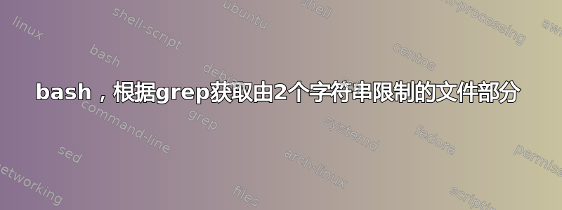 bash，根据grep获取由2个字符串限制的文件部分