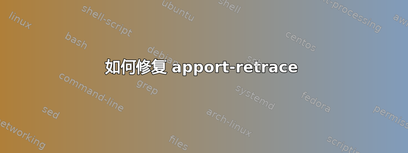 如何修复 apport-retrace