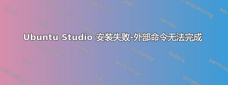 Ubuntu Studio 安装失败-外部命令无法完成