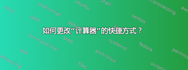 如何更改“计算器”的快捷方式？