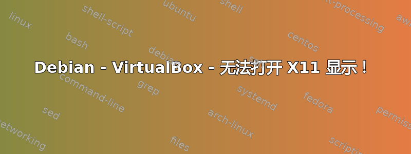 Debian - VirtualBox - 无法打开 X11 显示！