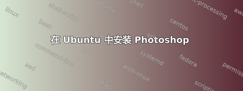 在 Ubuntu 中安装 Photoshop