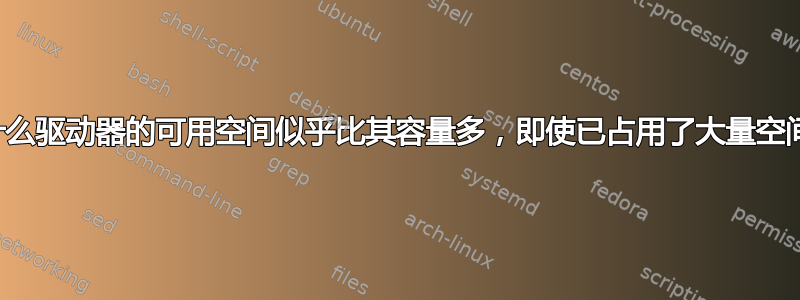 为什么驱动器的可用空间似乎比其容量多，即使已占用了大量空间？