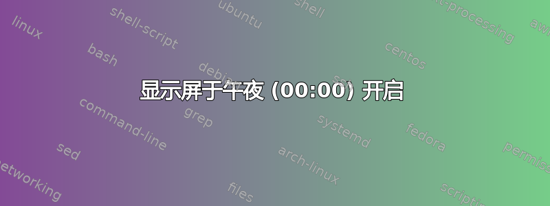 显示屏于午夜 (00:00) 开启