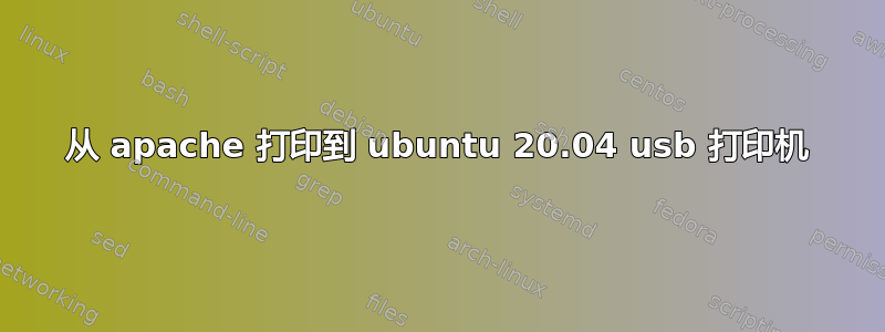 从 apache 打印到 ubuntu 20.04 usb 打印机