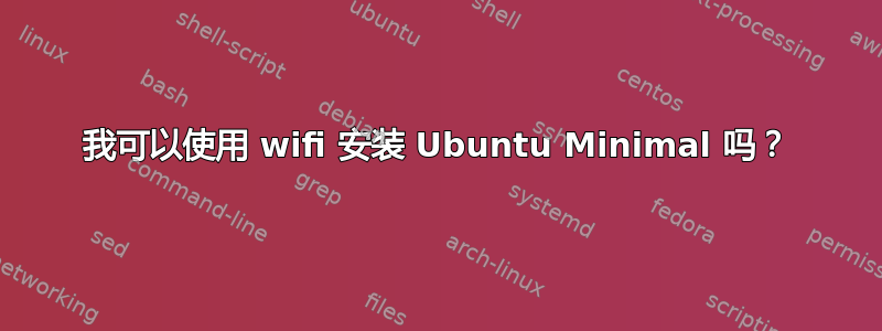 我可以使用 wifi 安装 Ubuntu Minimal 吗？