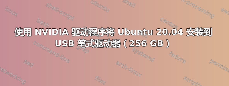 使用 NVIDIA 驱动程序将 Ubuntu 20.04 安装到 USB 笔式驱动器（256 GB）