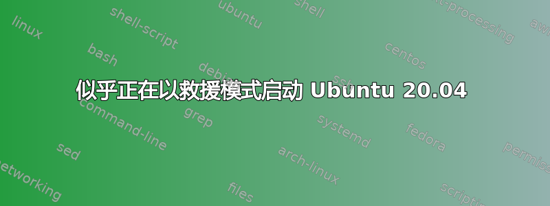 似乎正在以救援模式启动 Ubuntu 20.04