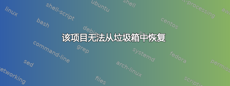 该项目无法从垃圾箱中恢复