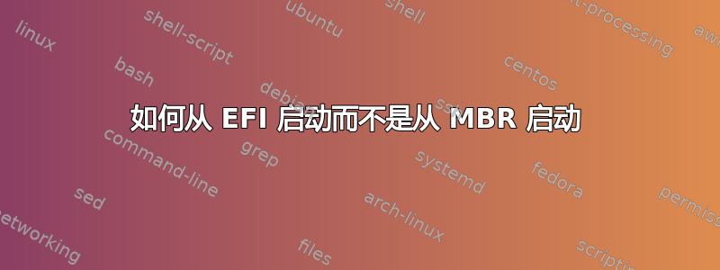 如何从 EFI 启动而不是从 MBR 启动