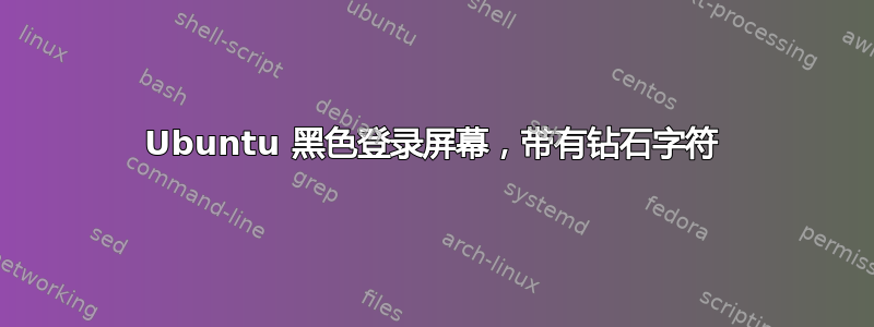 Ubuntu 黑色登录屏幕，带有钻石字符