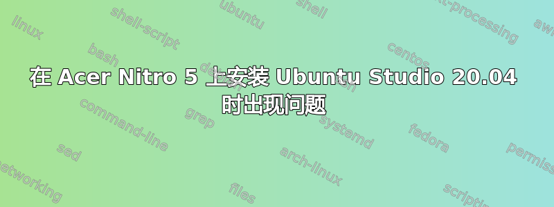 在 Acer Nitro 5 上安装 Ubuntu Studio 20.04 时出现问题