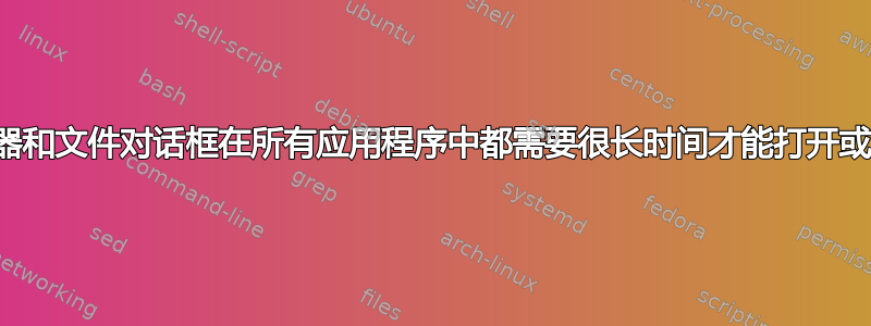 文件浏览器和文件对话框在所有应用程序中都需要很长时间才能打开或无法打开